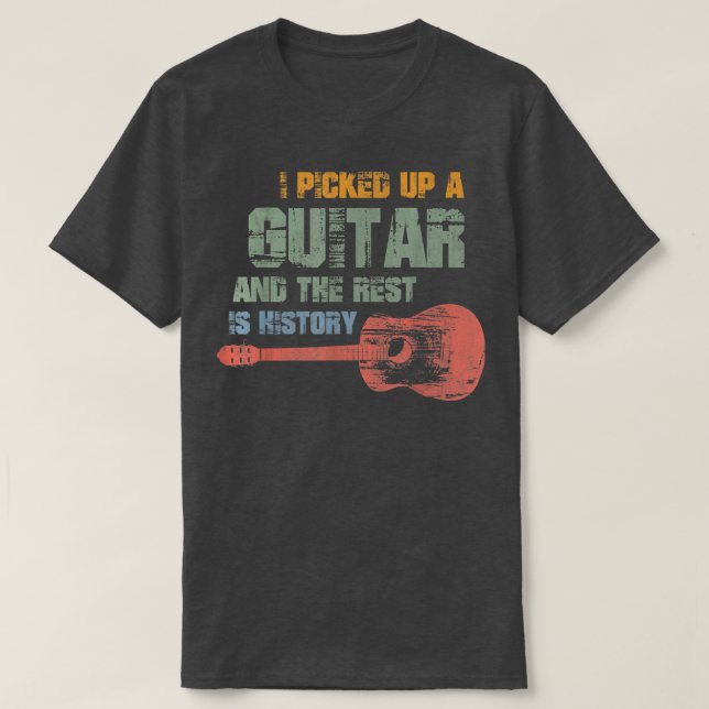 T-shirt I Picked Up A Guitar And The Rest Is History Guita (Design devant)