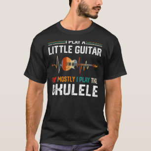T-shirt I Play A Little Guitar But Mostly Funny Ukulele Pu