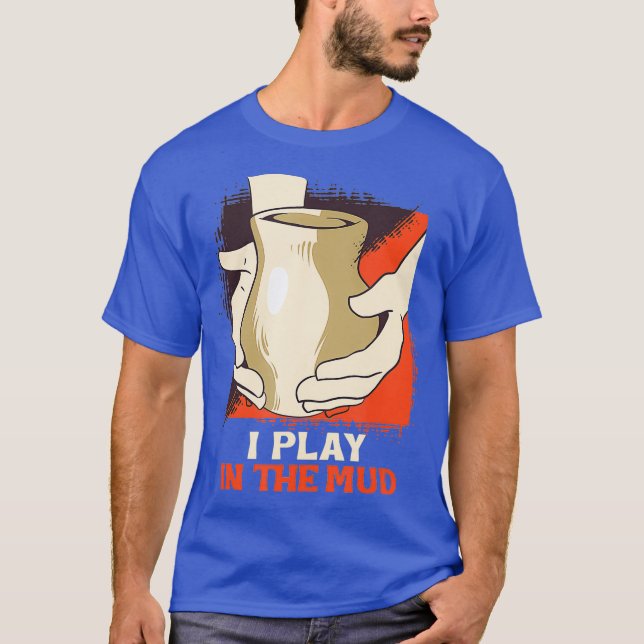 T-shirt I Play In the Mud Pottery Handmade Clay Ceramist (Devant)