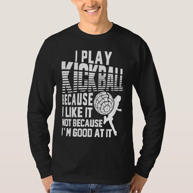 T-shirt I Play Kickball Because I Like It Not Because I'm  (Devant)