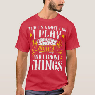 T-shirt I Play Poker And I Know Things Poker Texas Holdem