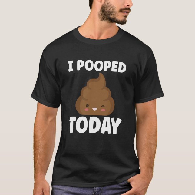 T-shirt I Pooped Today Sarcasm Poop Humor (Devant)
