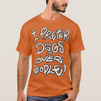 T-shirt I prefer dogs over people