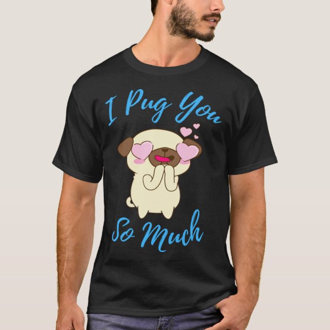 T-shirt I Pug You So Much Cute Animal Funny Pug Humor Dog  (Devant)
