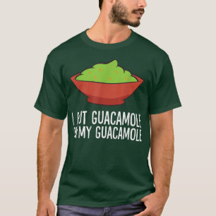 T-shirt I Put Guacamole On My Guacamole Avocado