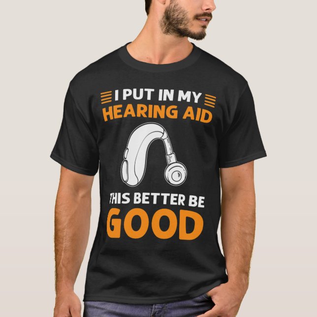 T-shirt I Put In My Hearing Aid. This Better Be Good. Deaf (Devant)