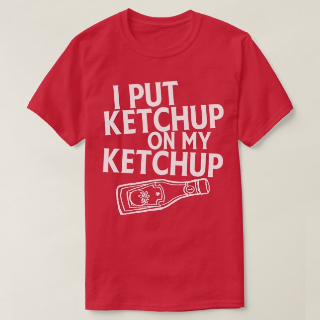 T-shirt I Put Ketchup On My Ketchup Shirt Funny Tomato  (Design devant)