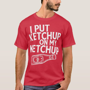 T-shirt I Put Ketchup On My Ketchup Shirt Funny Tomato 