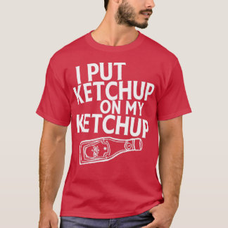 T-shirt I Put Ketchup On My Ketchup Shirt Funny Tomato 
