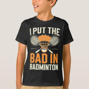 T-shirt I Put the Bad In Badminton