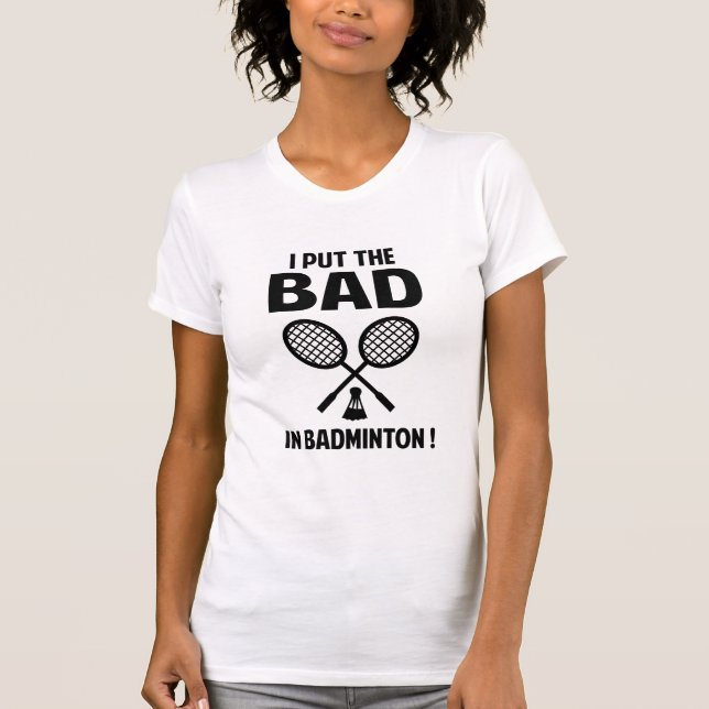 T-shirt I Put the Bad In Badminton (Devant)