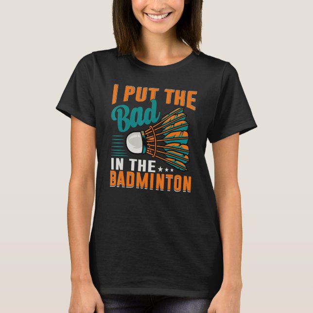 T-shirt I Put The Bad In The Badminton  Badminton Player 1 (Devant)