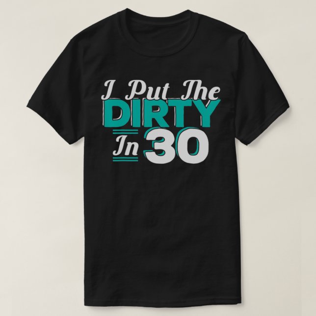 T-shirt I put the Dirty in 30 30 years Birthday  (Design devant)
