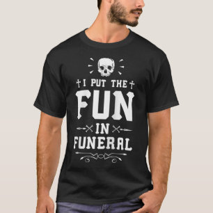 T-shirt I Put The Fun In Funeral Mortician Embalmer Funera