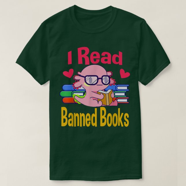 T-shirt I Read Banned Book Lover Reader Nerd Funny Aolotl  (Design devant)