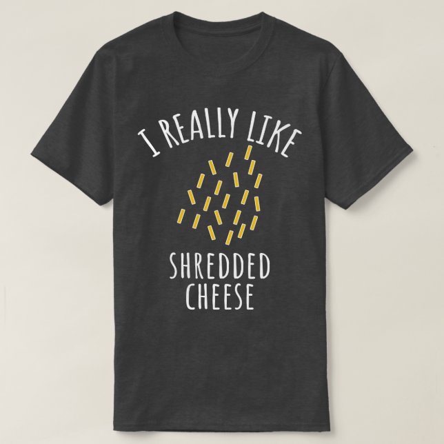 T-shirt I Really Like Shredded Cheese  (Design devant)