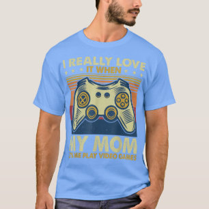 T-shirt I Really Love It When My Mom Lets Me Play Video Ga
