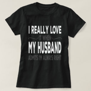 T-shirt I Really love My Husband When He Admits Im Right
