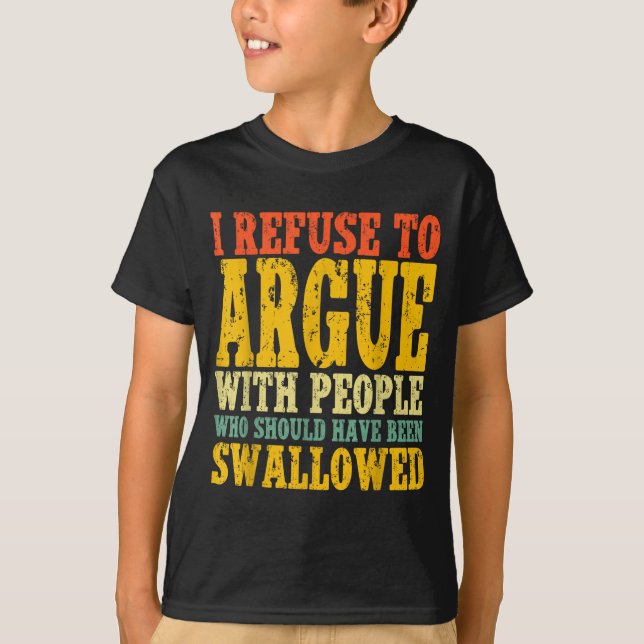 T-shirt I Refuse To Argue With People Who Should Have Been (Devant)