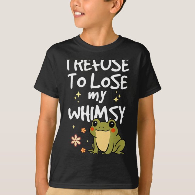 T-shirt I Refuse To Lose My Whimsy – Cute Frog Quote Funny (Devant)