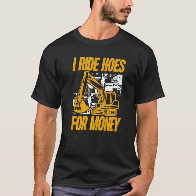 T-shirt I Ride Hoes For Money  Excavator Operator (Devant)
