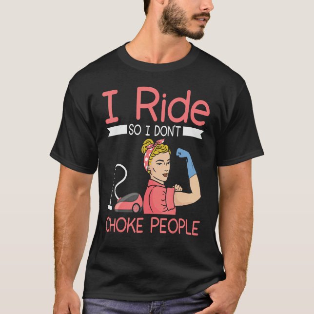 T-shirt I ride so i dont choke people Housekeeper cleaning (Devant)