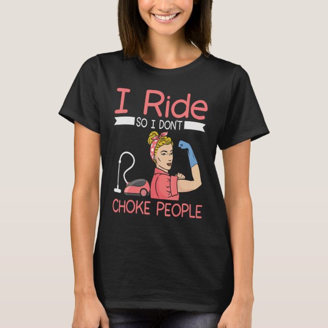 T-shirt I ride so i dont choke people Housekeeper cleaning (Devant)