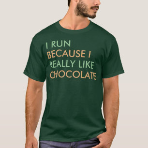 T-shirt I run because I really like chocolate saying