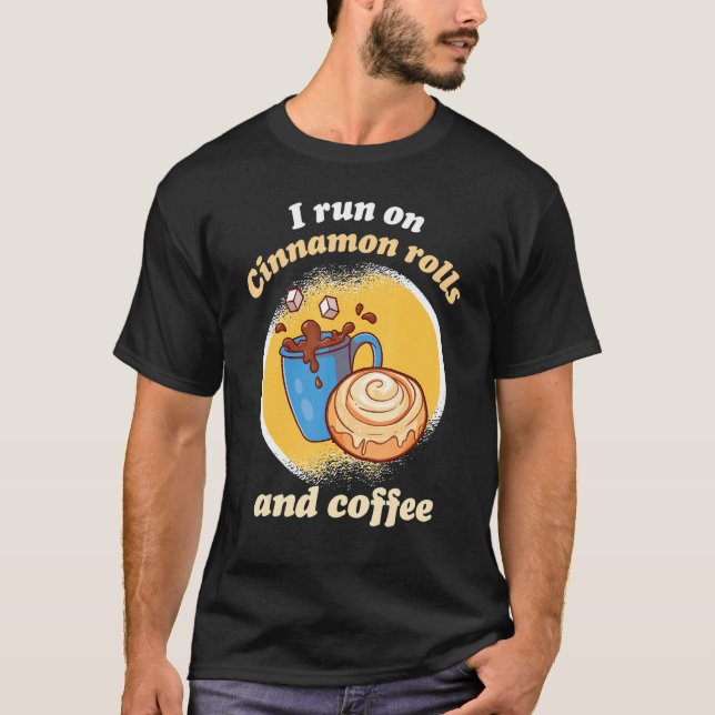 T-shirt I Run On Cinnamon Rolls And Coffee Cinnamon Roll B (Devant)