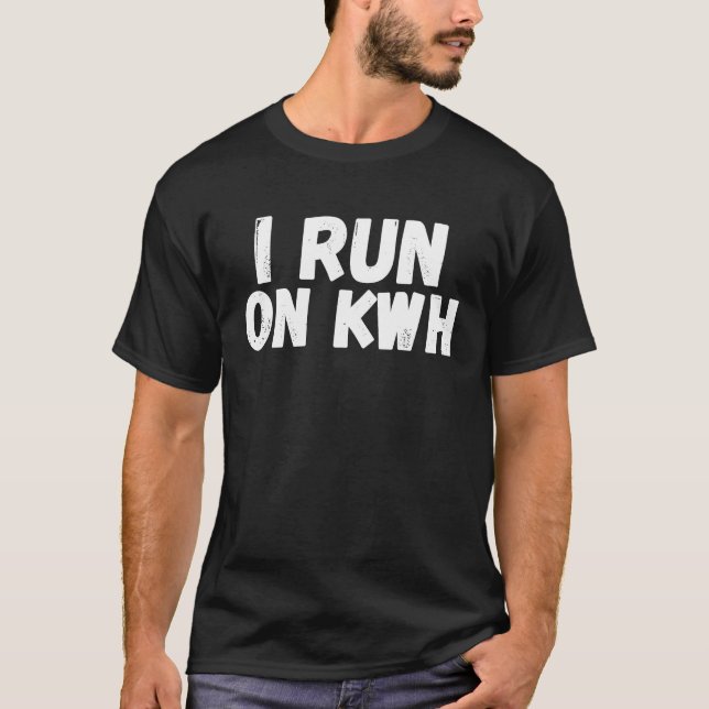 T-shirt I Run On KWH, E Car Electric Powered EV Car,  Elec (Devant)