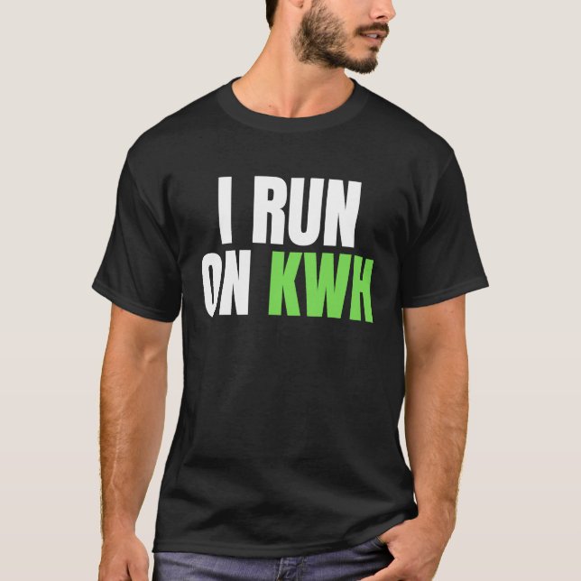 T-shirt I Run On KWH, E Car Electric Powered EV Car,  Elec (Devant)