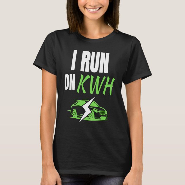 T-shirt I Run On KWH, E Car Electric Powered EV Car,  Elec (Devant)