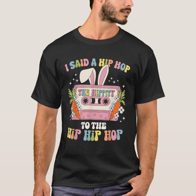 T-shirt I Said Hip The Hippity To Hop Hip Hop Bunny Cute E (Devant)