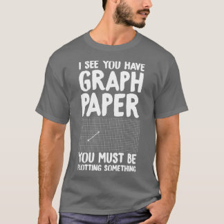 T-shirt I see you have graph paper you must be plotting so