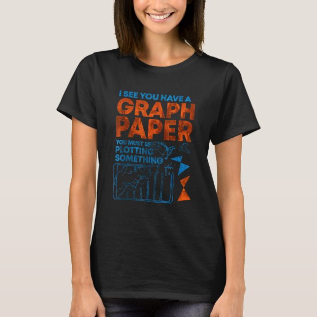 T-shirt I See You Have Graph Paper You Must Be Plotting So (Devant)