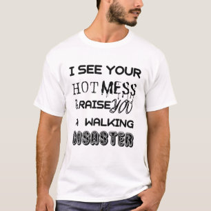 T-shirt I See Your Hot Mess And Raise You A Walking Disast