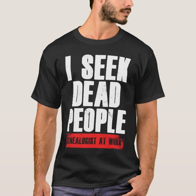 T-shirt I Seek Dead People Genealogist At Work Genealogy R (Devant)