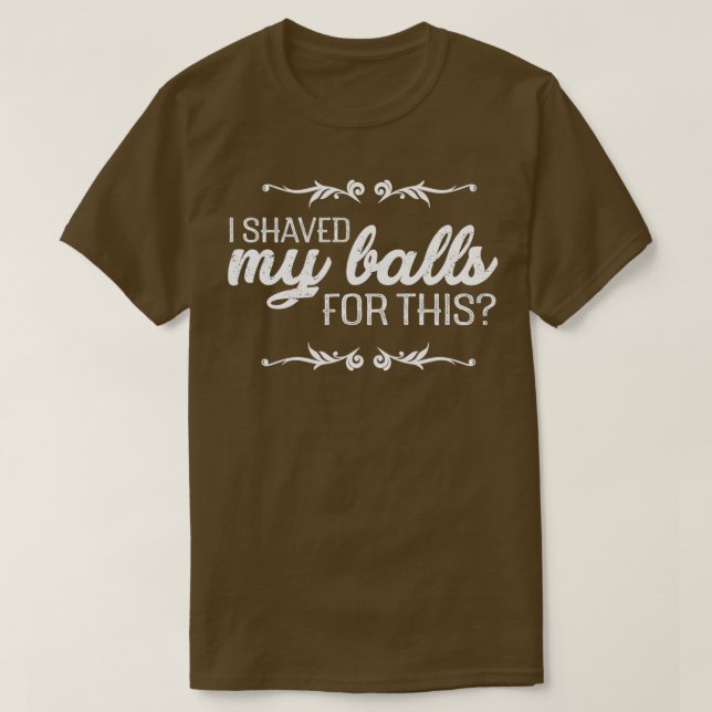 T-shirt I shaved my balls for this (Design devant)