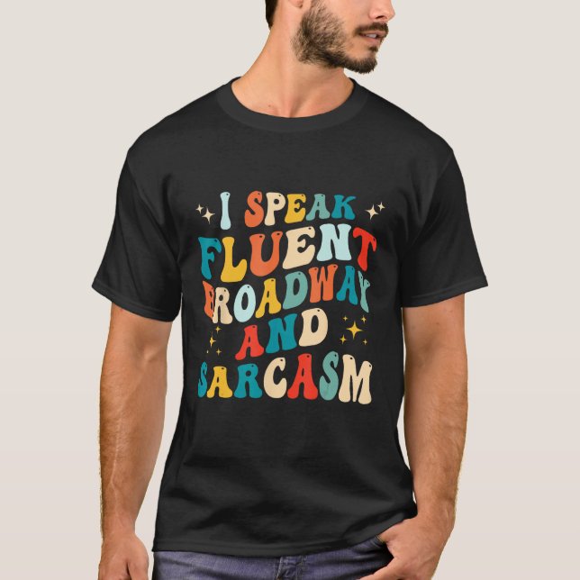 T-shirt I Speak Fluent Broadway And Sarcasm 1 (Devant)