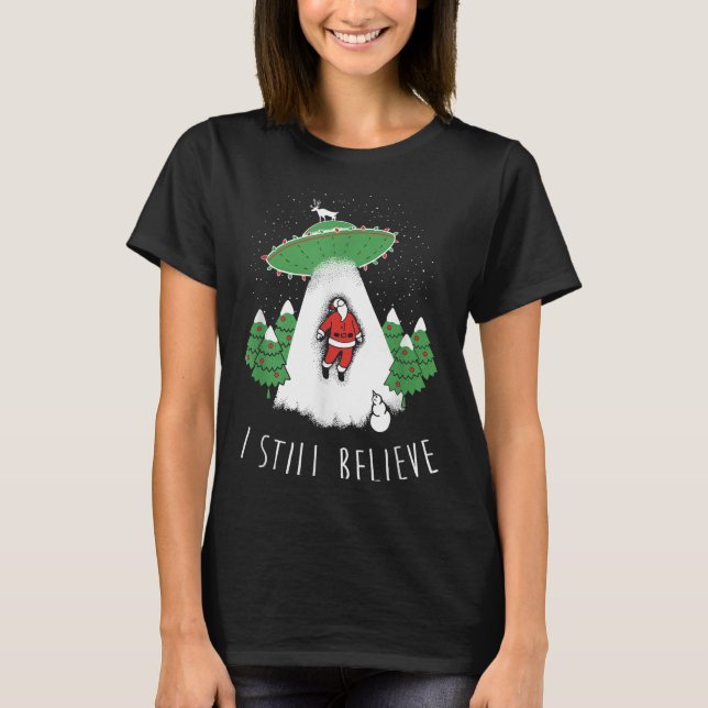 T-shirt I Still Believe Santa Claus Alien Spaceship Funny  (Devant)