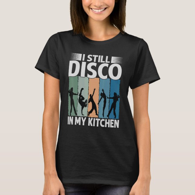 T-shirt I Still Disco In My Kitchen 70's Dance Seventie (Devant)