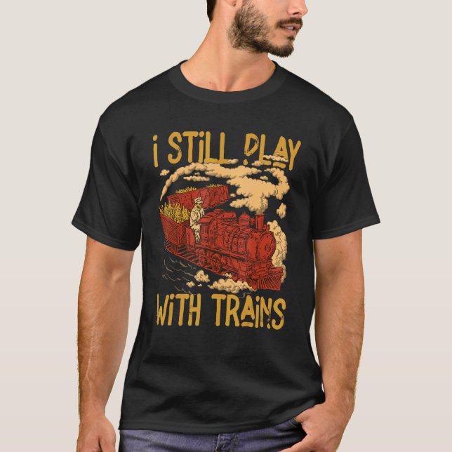 T-shirt I Still Play With Trains Locomotive Engine Drivers (Devant)