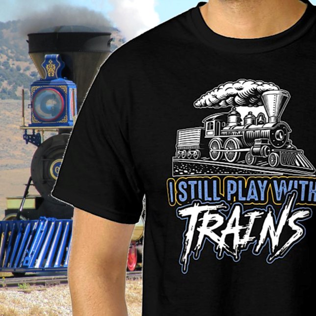 T-shirt I Still Play with Trains, Steam Engine Railroad (Créateur téléchargé)