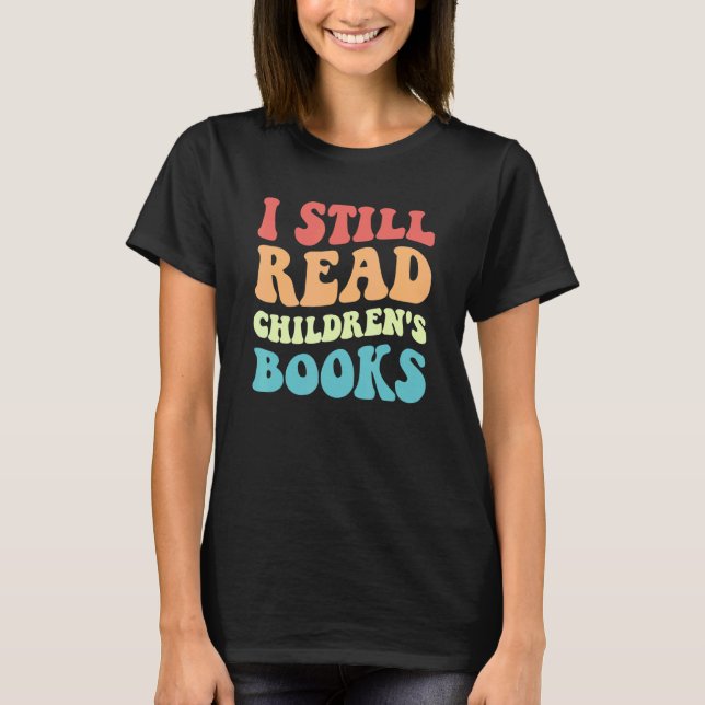 T-shirt I Still Read Children's Books   Reading Bookworm T (Devant)