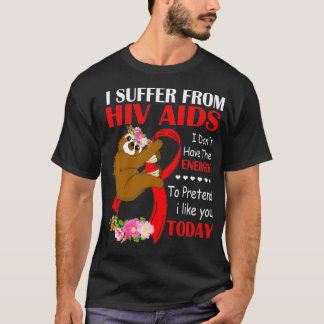 T-shirt I Suffer From HIV AIDS I Dont Have Energy To Prete