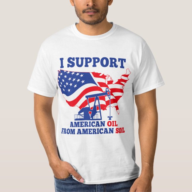 T-shirt I support American Oil From American Soil  (Devant)