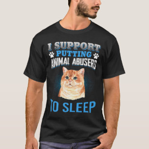 T-SHIRT I SUPPORT PUTTING ANIMAL ABUSERS TO SLEEP
