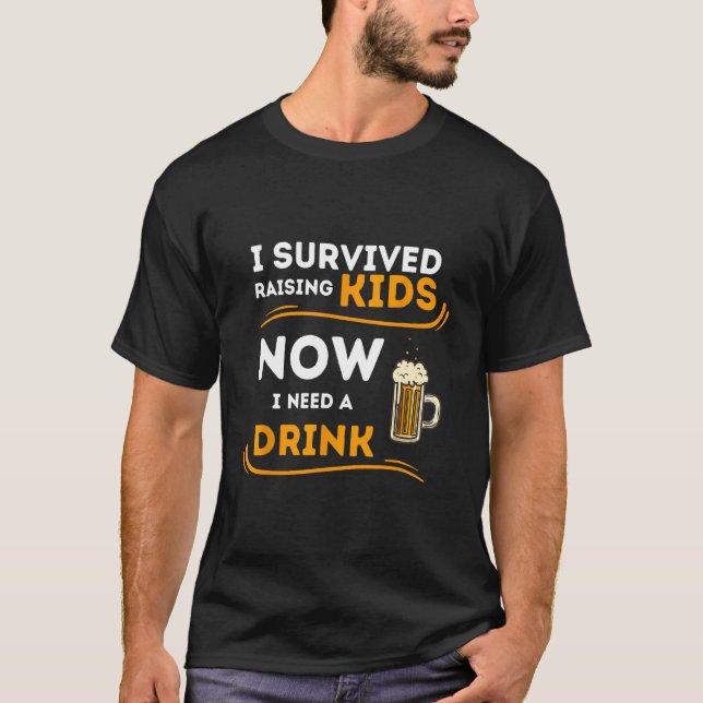 T-shirt I Survived Raising Kids Now I Need a Beer But It s (Devant)