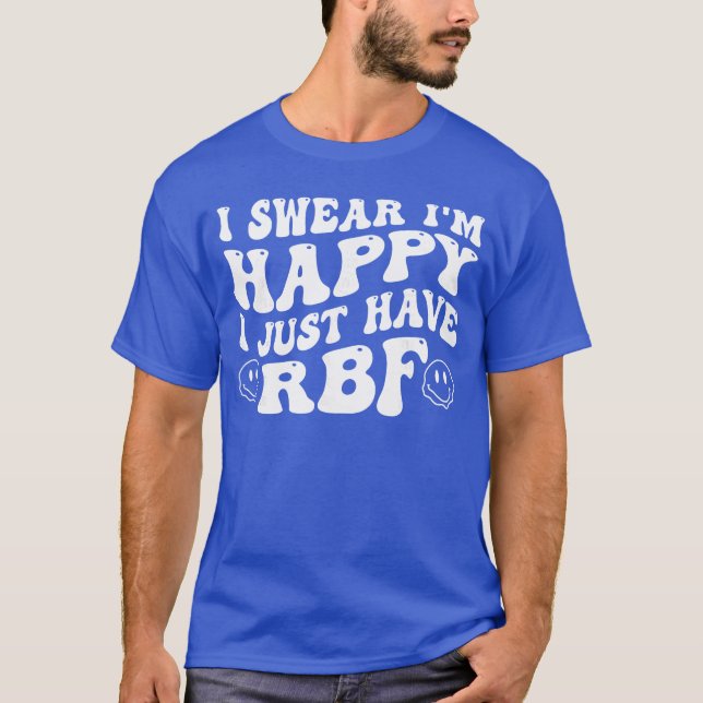 T-shirt I Swear Im Happy I Just Have RBF boy (Devant)