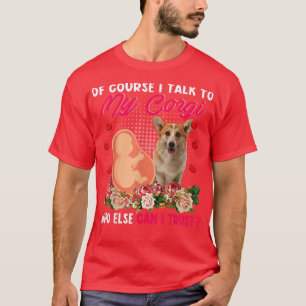 T-shirt I Talk To My Corgi Who Else Can I Trust Flowers Pr